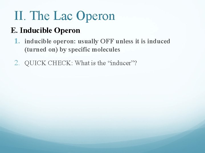 II. The Lac Operon E. Inducible Operon 1. inducible operon: usually OFF unless it