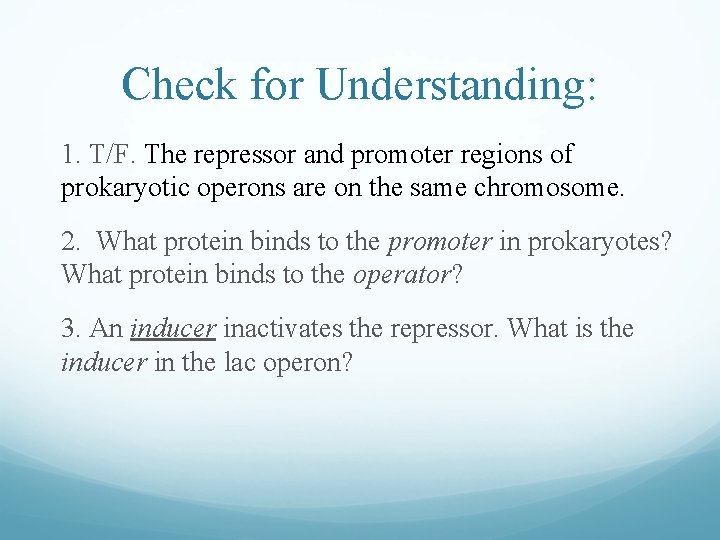 Check for Understanding: 1. T/F. The repressor and promoter regions of prokaryotic operons are