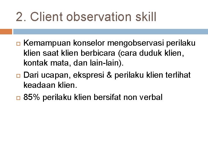 2. Client observation skill Kemampuan konselor mengobservasi perilaku klien saat klien berbicara (cara duduk