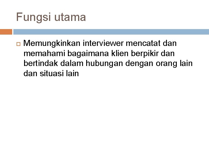 Fungsi utama Memungkinkan interviewer mencatat dan memahami bagaimana klien berpikir dan bertindak dalam hubungan