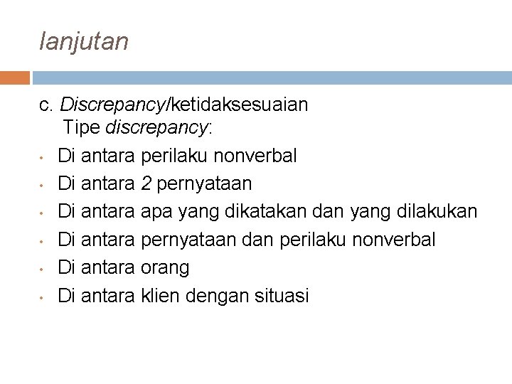 lanjutan c. Discrepancy/ketidaksesuaian Tipe discrepancy: • Di antara perilaku nonverbal • Di antara 2