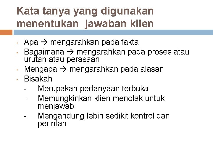 Kata tanya yang digunakan menentukan jawaban klien • • Apa mengarahkan pada fakta Bagaimana