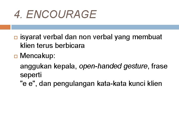 4. ENCOURAGE isyarat verbal dan non verbal yang membuat klien terus berbicara Mencakup: anggukan