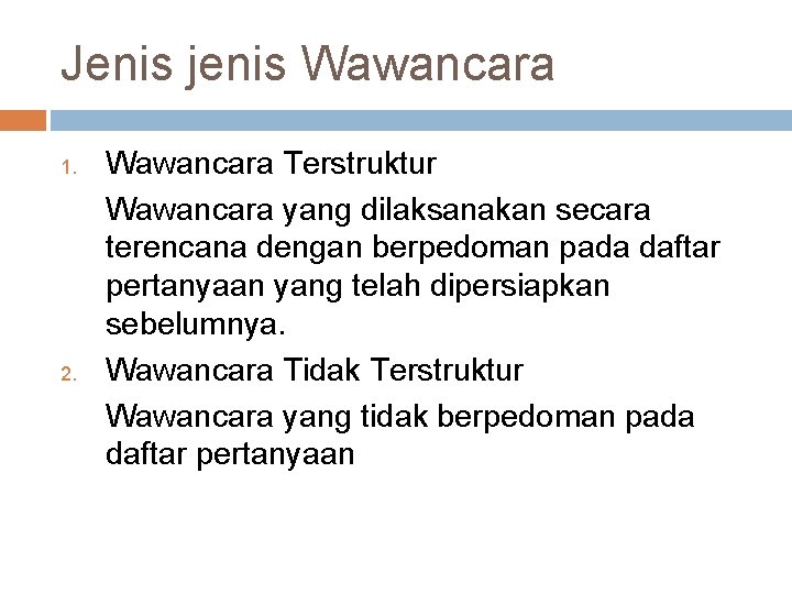 Jenis jenis Wawancara 1. 2. Wawancara Terstruktur Wawancara yang dilaksanakan secara terencana dengan berpedoman