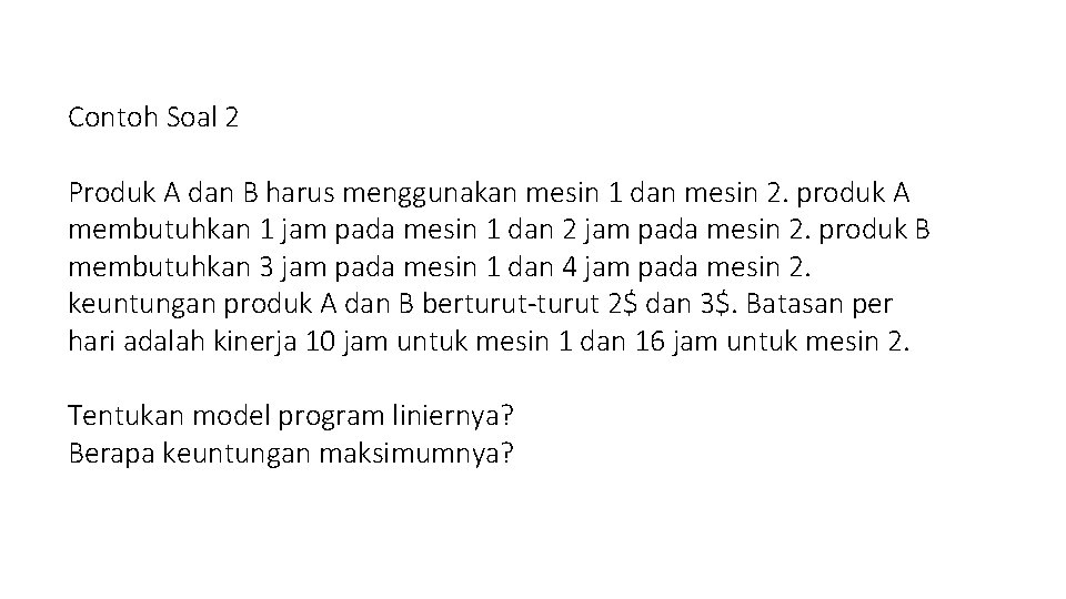 Contoh Soal 2 Produk A dan B harus menggunakan mesin 1 dan mesin 2.