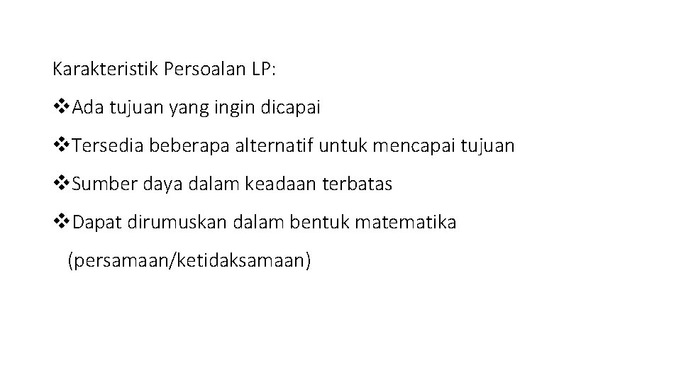 Karakteristik Persoalan LP: v. Ada tujuan yang ingin dicapai v. Tersedia beberapa alternatif untuk