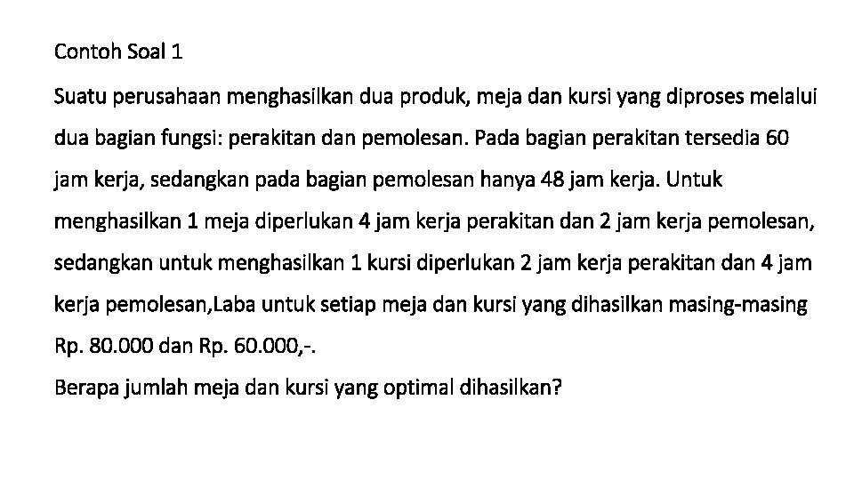 Contoh Soal 1 Suatu perusahaan menghasilkan dua produk, meja dan kursi yang diproses melalui