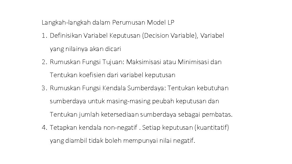 Langkah-langkah dalam Perumusan Model LP 1. Definisikan Variabel Keputusan (Decision Variable), Variabel yang nilainya