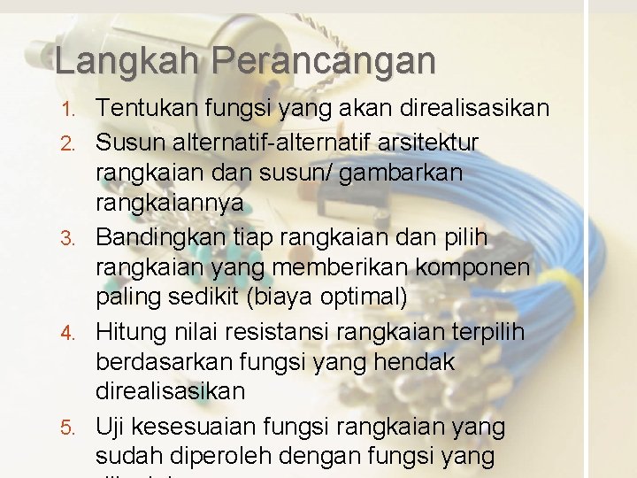 Langkah Perancangan 1. 2. 3. 4. 5. Tentukan fungsi yang akan direalisasikan Susun alternatif-alternatif