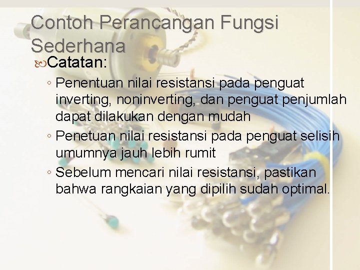 Contoh Perancangan Fungsi Sederhana Catatan: ◦ Penentuan nilai resistansi pada penguat inverting, noninverting, dan