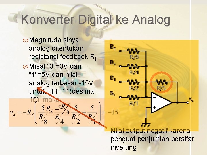 Konverter Digital ke Analog Magnituda sinyal analog ditentukan resistansi feedback Rf Misal “ 0”=0