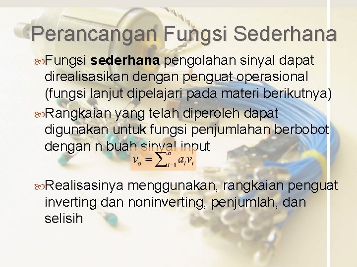 Perancangan Fungsi Sederhana Fungsi sederhana pengolahan sinyal dapat direalisasikan dengan penguat operasional (fungsi lanjut