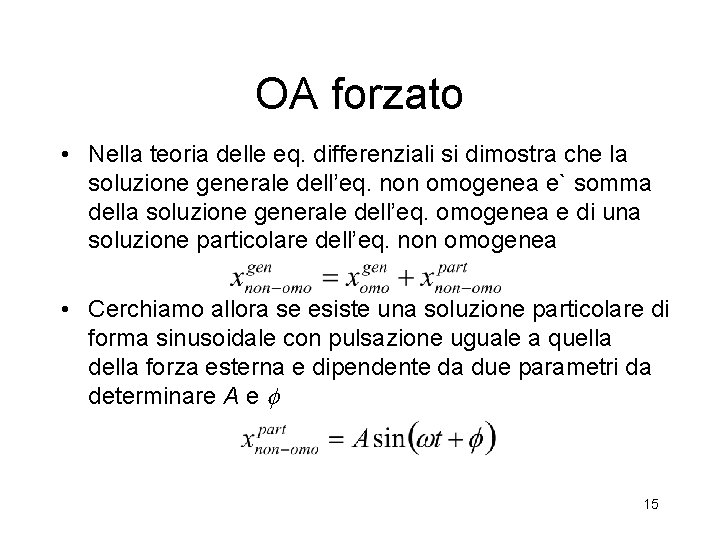 OA forzato • Nella teoria delle eq. differenziali si dimostra che la soluzione generale