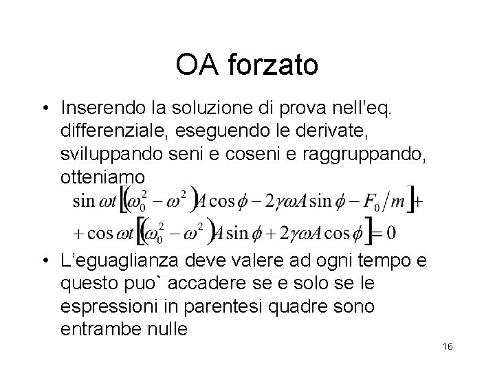 OA forzato • Inserendo la soluzione di prova nell’eq. differenziale, eseguendo le derivate, sviluppando