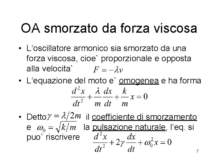 OA smorzato da forza viscosa • L’oscillatore armonico sia smorzato da una forza viscosa,