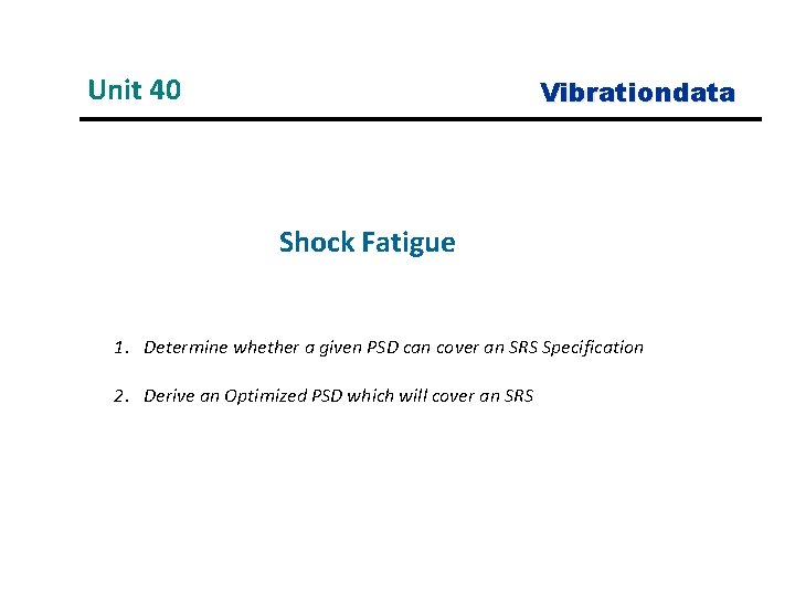 Unit 40 Vibrationdata Shock Fatigue 1. Determine whether a given PSD can cover an