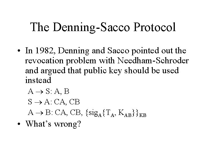 The Denning-Sacco Protocol • In 1982, Denning and Sacco pointed out the revocation problem