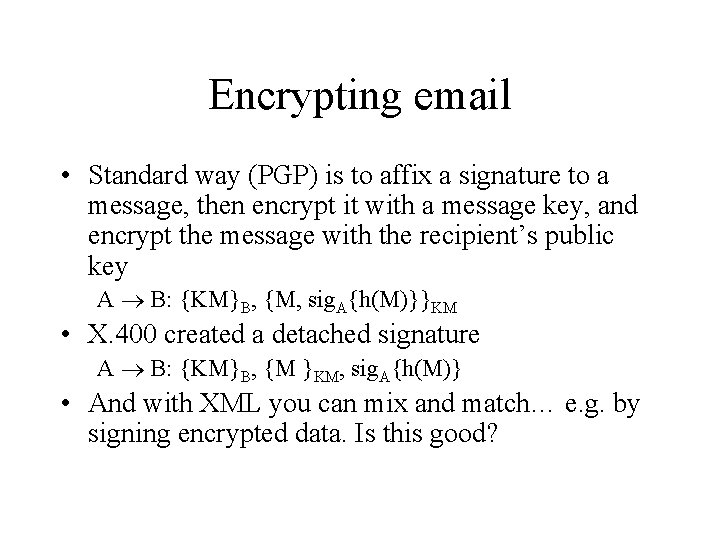 Encrypting email • Standard way (PGP) is to affix a signature to a message,