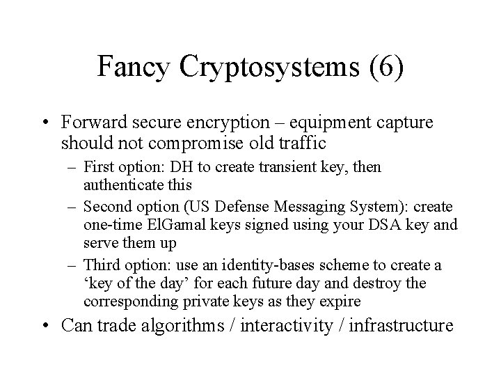 Fancy Cryptosystems (6) • Forward secure encryption – equipment capture should not compromise old