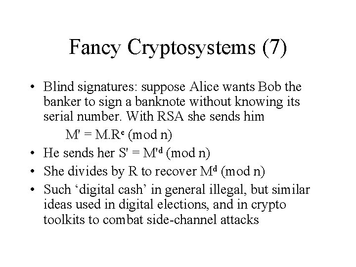 Fancy Cryptosystems (7) • Blind signatures: suppose Alice wants Bob the banker to sign