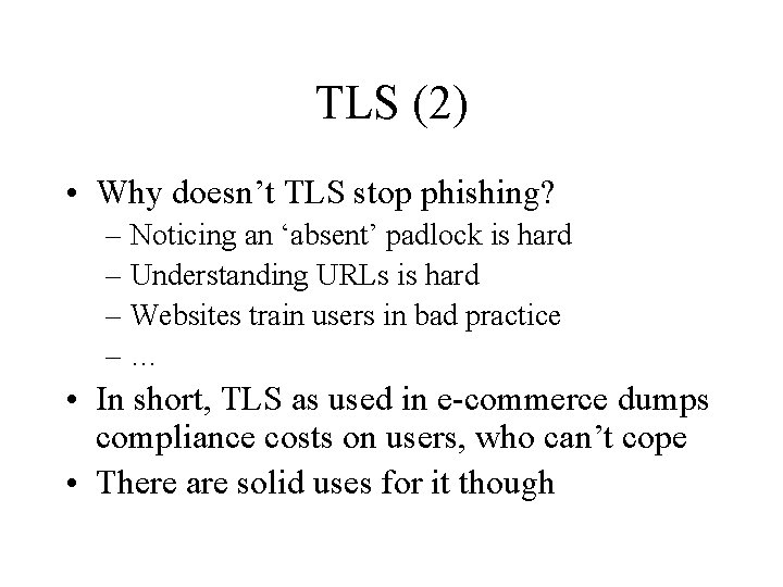 TLS (2) • Why doesn’t TLS stop phishing? – Noticing an ‘absent’ padlock is