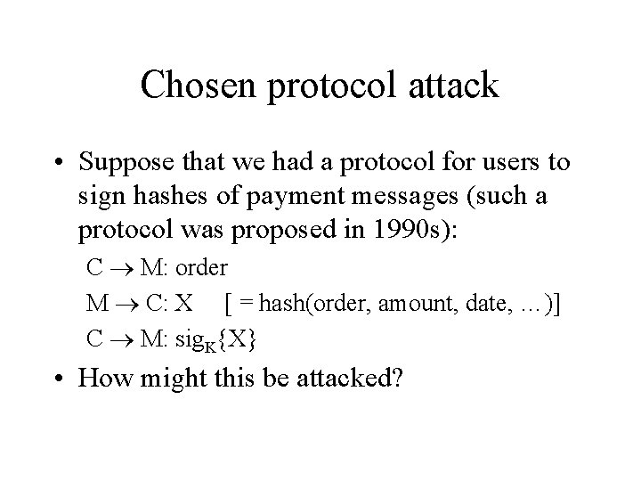 Chosen protocol attack • Suppose that we had a protocol for users to sign