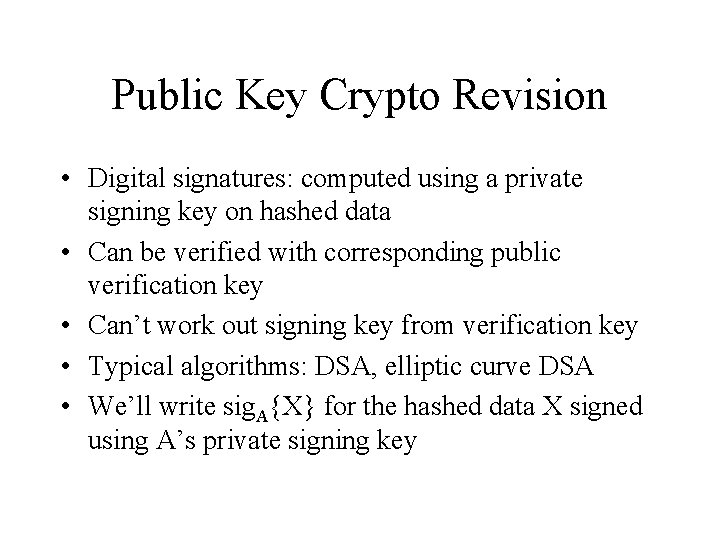 Public Key Crypto Revision • Digital signatures: computed using a private signing key on