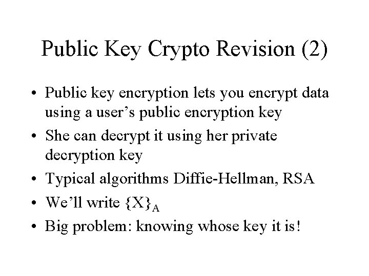 Public Key Crypto Revision (2) • Public key encryption lets you encrypt data using