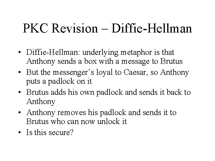 PKC Revision – Diffie-Hellman • Diffie-Hellman: underlying metaphor is that Anthony sends a box