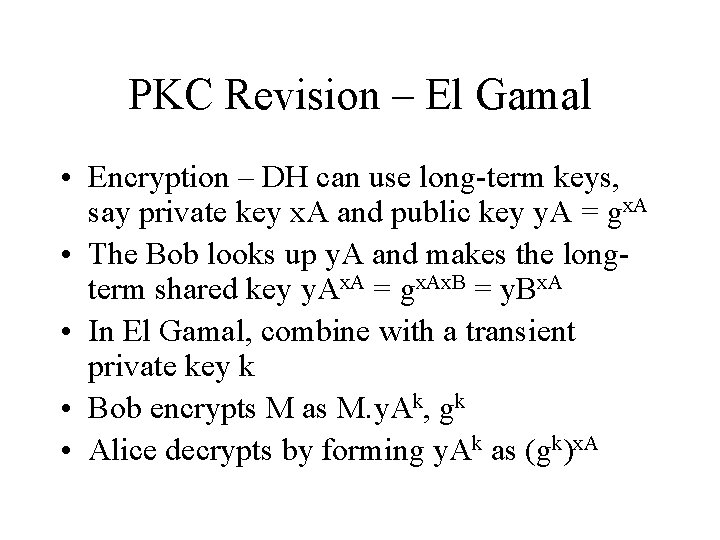 PKC Revision – El Gamal • Encryption – DH can use long-term keys, say