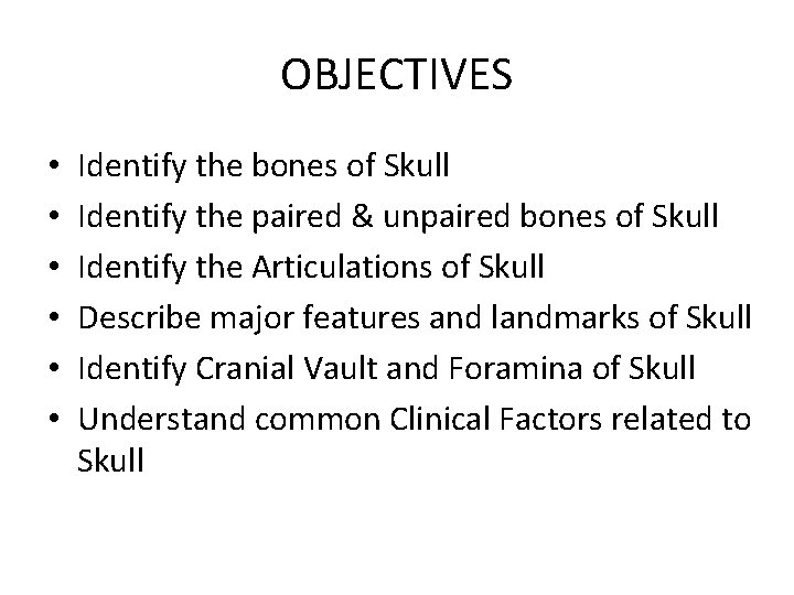 OBJECTIVES • • • Identify the bones of Skull Identify the paired & unpaired