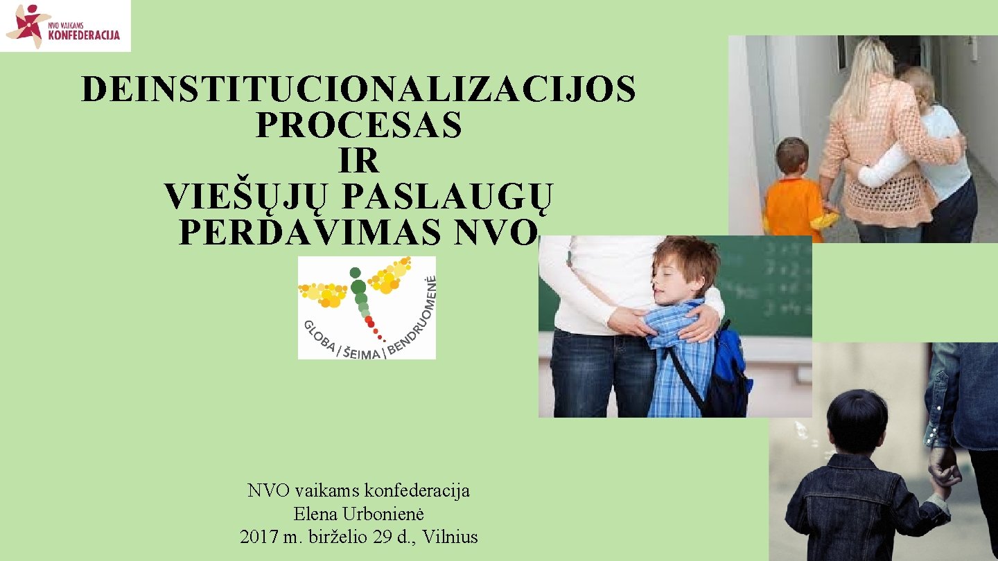 DEINSTITUCIONALIZACIJOS PROCESAS IR VIEŠŲJŲ PASLAUGŲ PERDAVIMAS NVO vaikams konfederacija Elena Urbonienė 2017 m. birželio