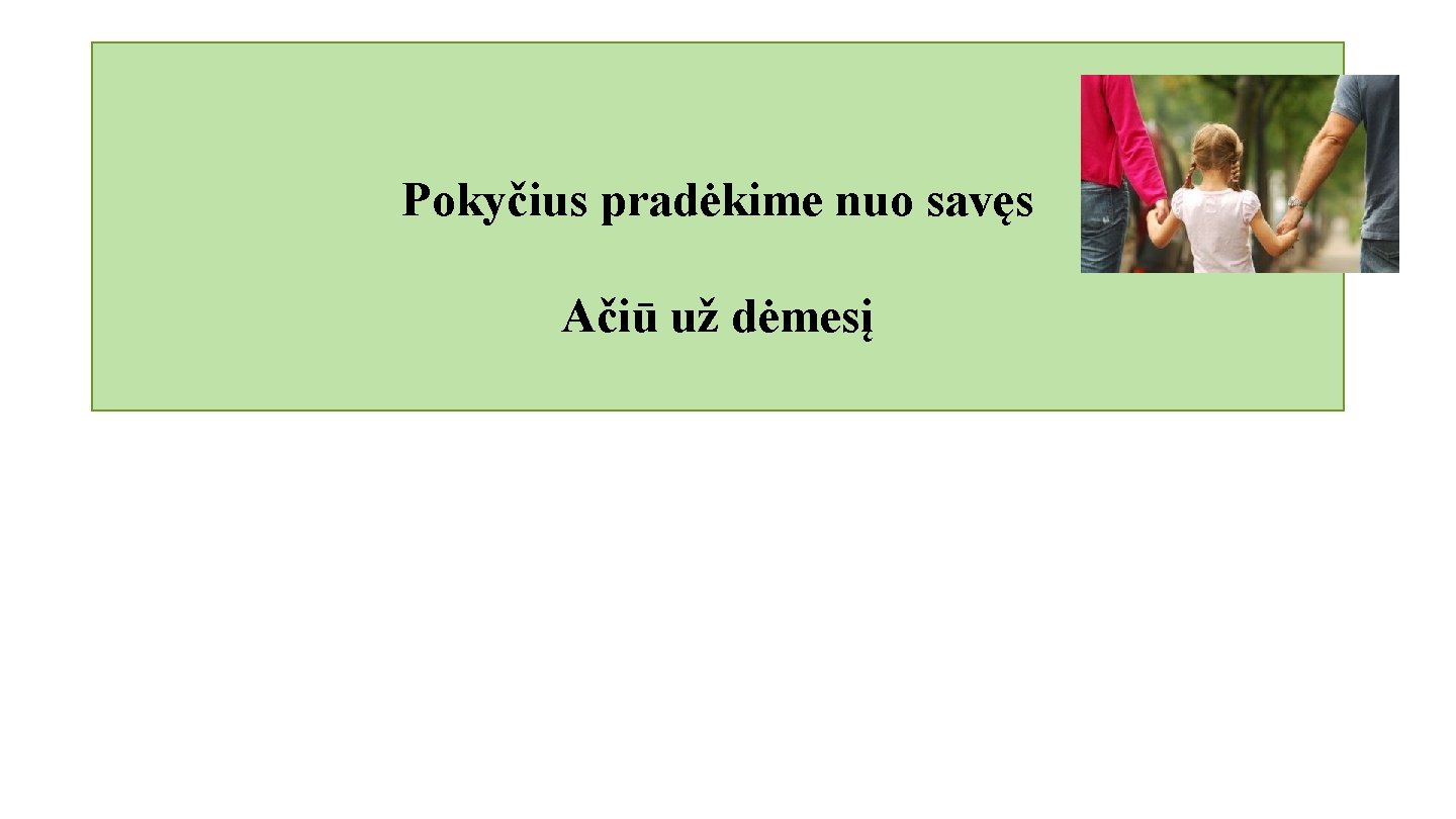 Pokyčius pradėkime nuo savęs Ačiū už dėmesį 