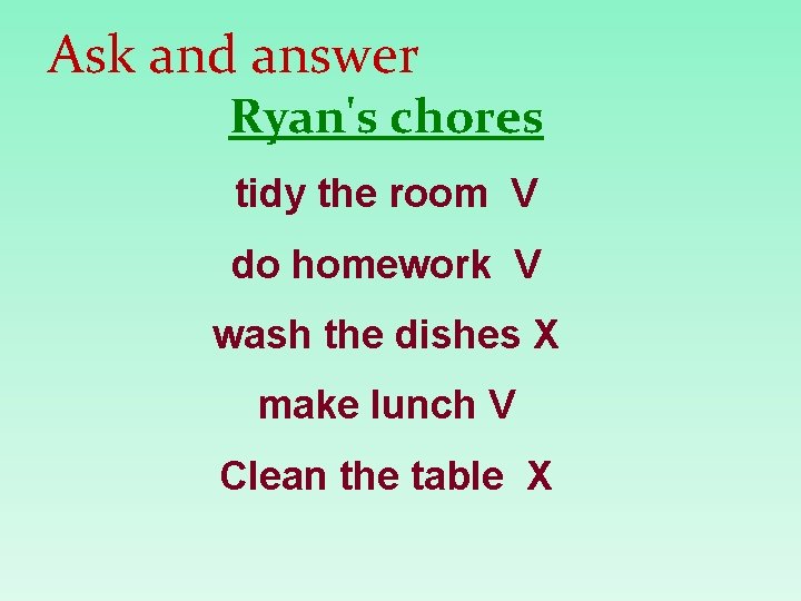 Ask and answer Ryan's chores tidy the room V do homework V wash the