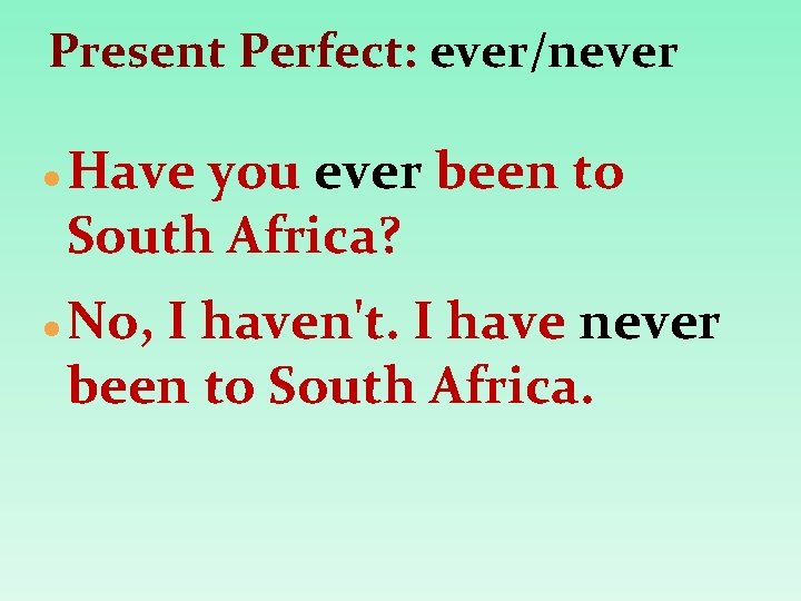 Present Perfect: ever/never Have you ever been to South Africa? No, I haven't. I