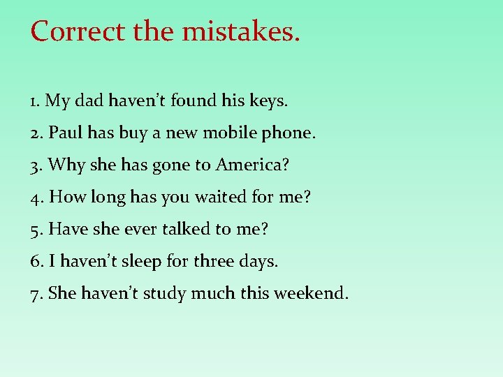 Correct the mistakes. 1. My dad haven’t found his keys. 2. Paul has buy