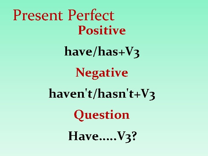 Present Perfect Positive have/has+V 3 Negative haven't/hasn't+V 3 Question Have. . . V 3?