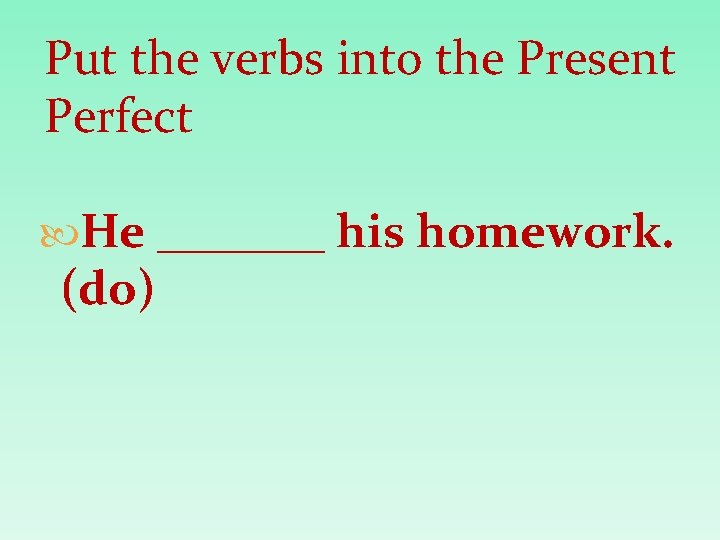 Put the verbs into the Present Perfect He _______ his homework. (do) 