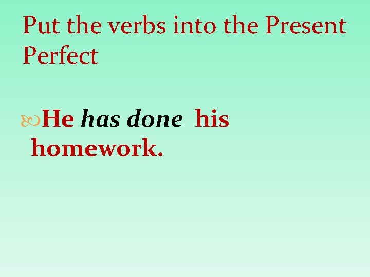 Put the verbs into the Present Perfect He has done his homework. 