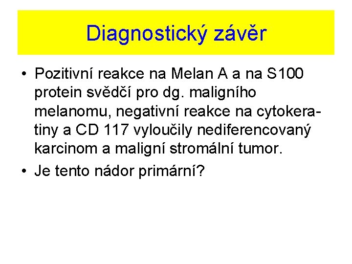 Diagnostický závěr • Pozitivní reakce na Melan A a na S 100 protein svědčí