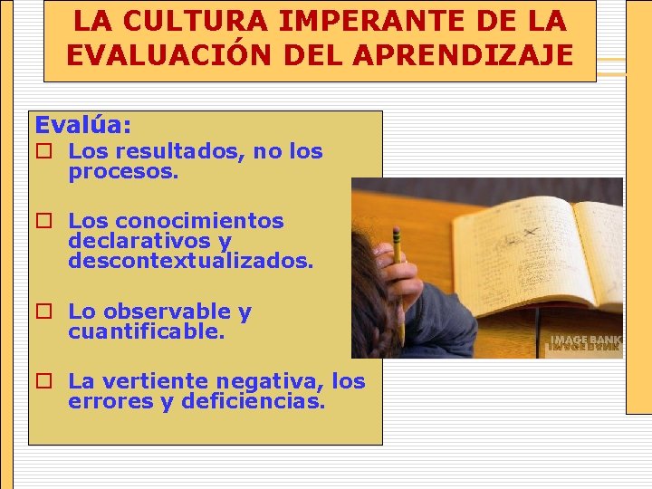 LA CULTURA IMPERANTE DE LA EVALUACIÓN DEL APRENDIZAJE Evalúa: o Los resultados, no los