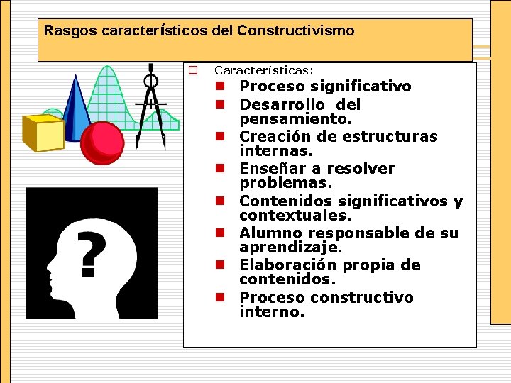 Rasgos característicos del Constructivismo o Características: n Proceso significativo n Desarrollo del pensamiento. n