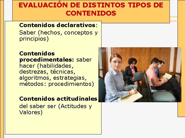 EVALUACIÓN DE DISTINTOS TIPOS DE CONTENIDOS Contenidos declarativos: Saber (hechos, conceptos y principios) Contenidos