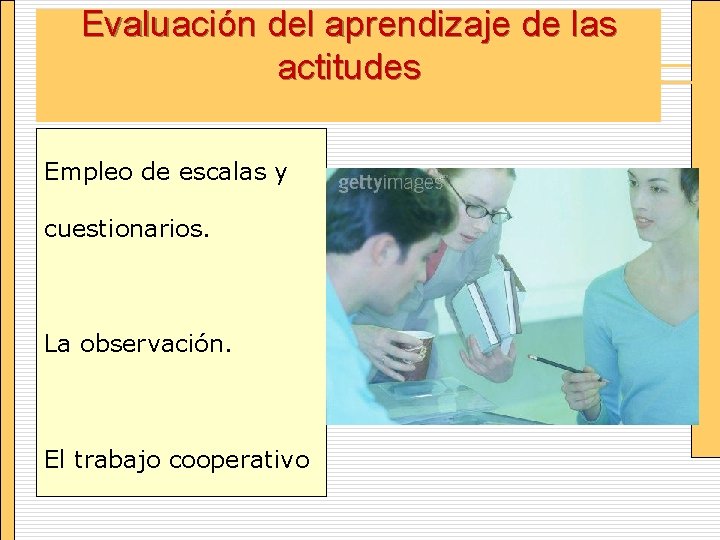 Evaluación del aprendizaje de las actitudes Empleo de escalas y cuestionarios. La observación. El