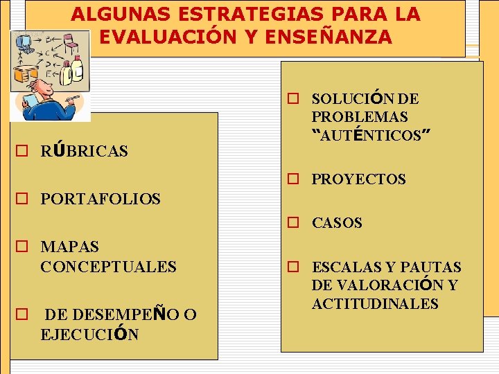 ALGUNAS ESTRATEGIAS PARA LA EVALUACIÓN Y ENSEÑANZA o RÚBRICAS o SOLUCIÓN DE PROBLEMAS “AUTÉNTICOS”