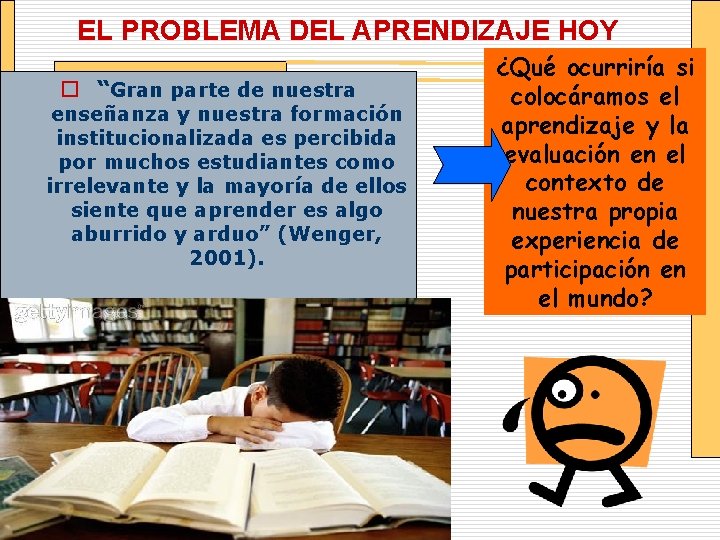 EL PROBLEMA DEL APRENDIZAJE HOY o “Gran parte de nuestra enseñanza y nuestra formación