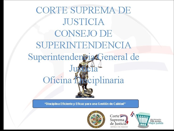 CORTE SUPREMA DE JUSTICIA CONSEJO DE SUPERINTENDENCIA Superintendencia General de Justicia Oficina Disciplinaria “Disciplina