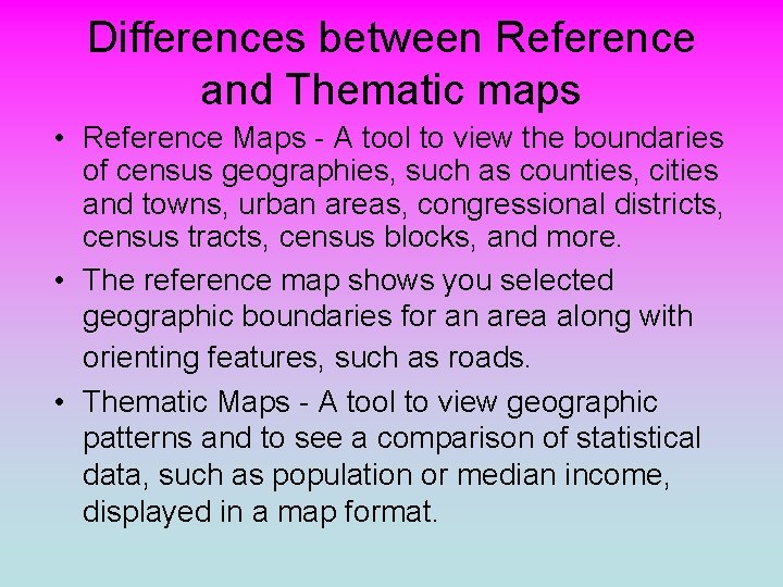 Differences between Reference and Thematic maps • Reference Maps - A tool to view