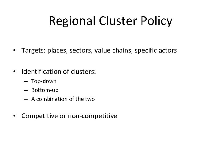 Regional Cluster Policy • Targets: places, sectors, value chains, specific actors • Identification of Regional Cluster Policy • Targets: places, sectors, value chains, specific actors • Identification of