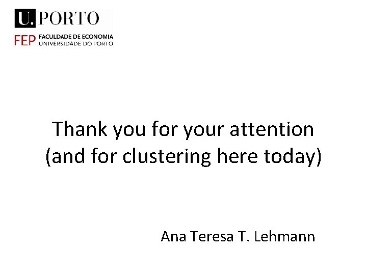 Thank you for your attention (and for clustering here today) Ana Teresa T. Lehmann Thank you for your attention (and for clustering here today) Ana Teresa T. Lehmann